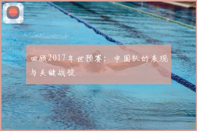 回顾2017年世预赛：中国队的表现与关键战役