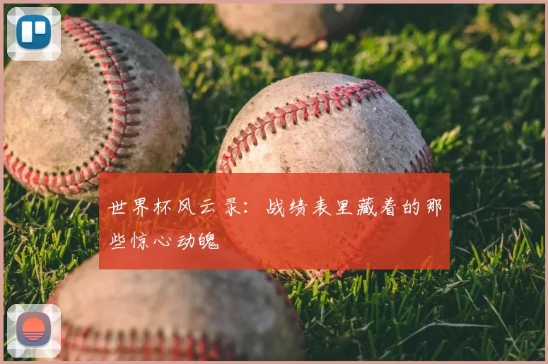 世界杯风云录：战绩表里藏着的那些惊心动魄