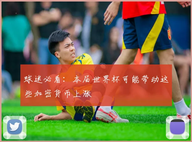 球迷必看:本届世界杯可能带动这些加密货币上涨
