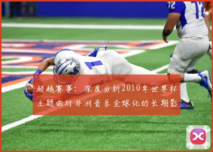 超越赛事：深度分析2010年世界杯主题曲对非洲音乐全球化的长期影响