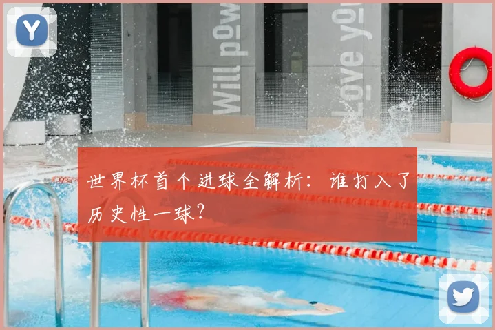 世界杯首个进球全解析：谁打入了历史性一球？