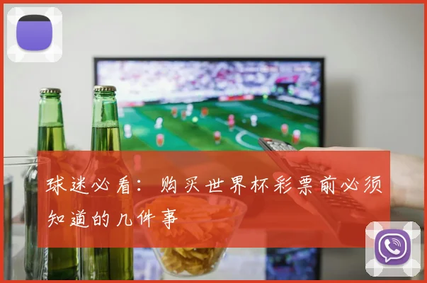 球迷必看:购买世界杯彩票前必须知道的几件事