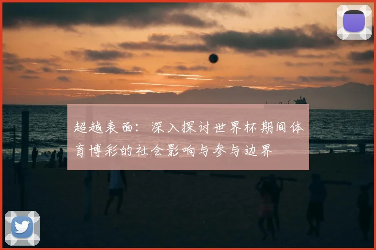 超越表面：深入探讨世界杯期间体育博彩的社会影响与参与边界
