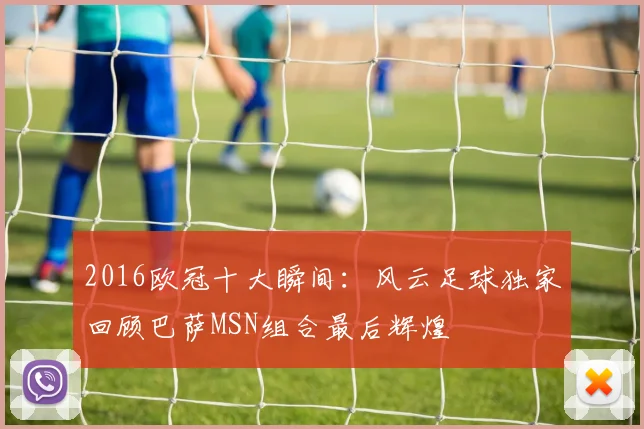 2016欧冠十大瞬间：风云足球独家回顾巴萨MSN组合最后辉煌